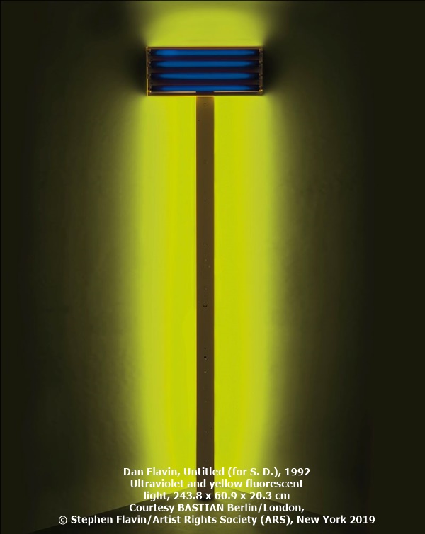 Dan Flavin, Untitled (for S. D.), 1992
Ultraviolet and yellow fluorescent light, 243.8 x 60.9 x 20.3 cm
Courtesy BASTIAN Berlin/London, © Stephen Flavin/Artist Rights Society (ARS), New York 2019‏