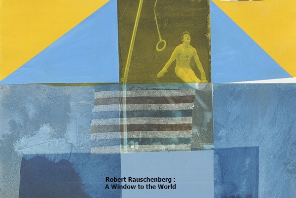 Robert Rauschenberg : A Window to the World