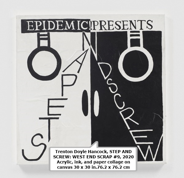 Trenton Doyle Hancock, STEP AND SCREW: WEST END SCRAP #9, 2020
Acrylic, ink, and paper collage on canvas
30 x 30 in.
76.2 x 76.2 cm