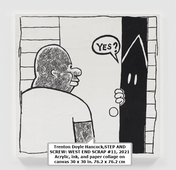 Trenton Doyle Hancock,STEP AND SCREW: WEST END SCRAP #11, 2021
Acrylic, ink, and paper collage on canvas
30 x 30 in.
76.2 x 76.2 cm 