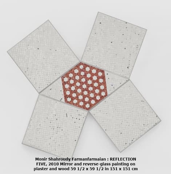 Monir Shahroudy Farmanfarmaian : REFLECTION FIVE, 2010
Mirror and reverse-glass painting on plaster and wood
59 1/2 x 59 1/2 in 151 x 151 cm