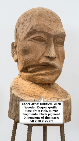 Kader Attia: Untitled, 2020
Wooden Dogon 'gorilla' mask from Mali, mirror fragments, black pigment
Dimensions of the mask: 50 x 30 x 25 cm