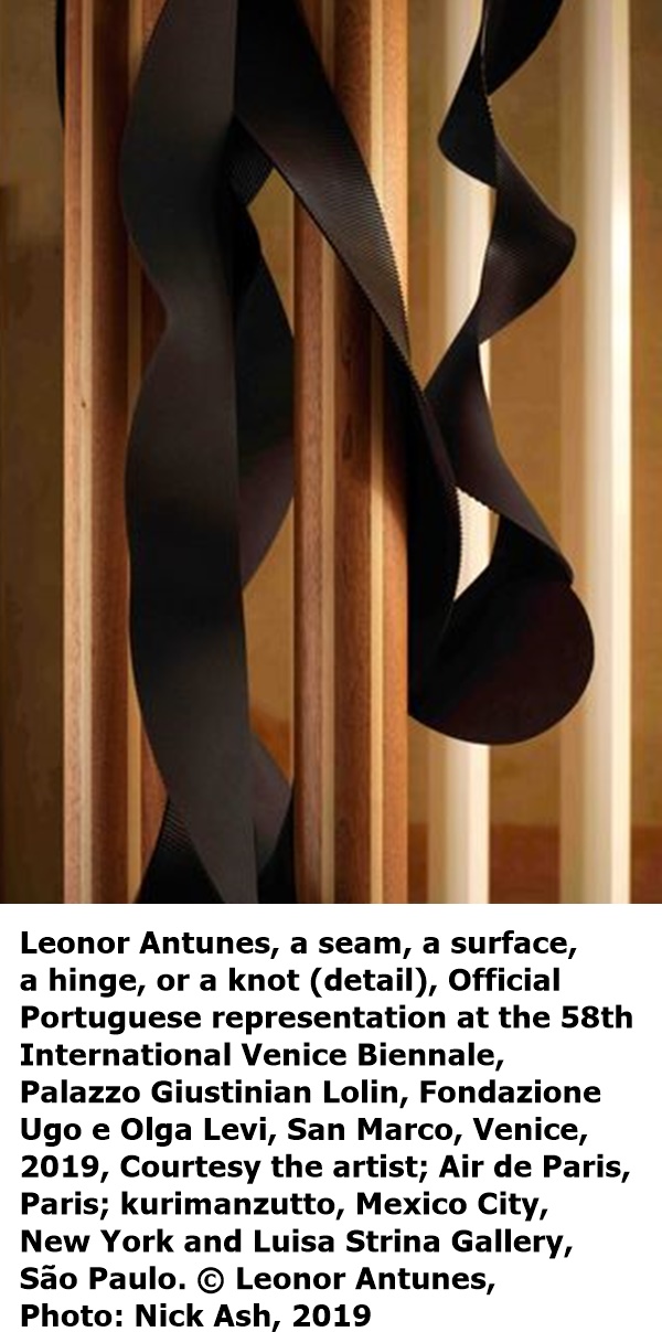 Leonor Antunes, a seam, a surface, 
a hinge, or a knot (detail), Official 
Portuguese representation at the 58th 
International Venice Biennale, 
Palazzo Giustinian Lolin, Fondazione 
Ugo e Olga Levi, San Marco, Venice, 
2019, Courtesy the artist; Air de Paris, 
Paris; kurimanzutto, Mexico City, 
New York and Luisa Strina Gallery, 
São Paulo. © Leonor Antunes, 
Photo: Nick Ash, 2019