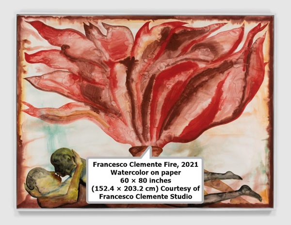 Francesco Clemente Fire, 2021 Watercolor on paper 60 × 80 inches (152.4 × 203.2 cm) Courtesy of Francesco Clemente Studio