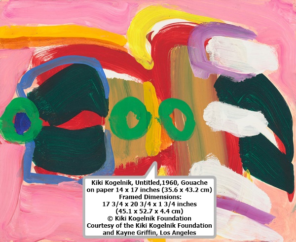 KKiki Kogelnik, Untitled,1960, Gouache on paper
14 x 17 inches (35.6 x 43.2 cm) Framed Dimensions: 17 3/4 x 20 3/4 x 1 3/4 inches (45.1 x 52.7 x 4.4 cm)
© Kiki Kogelnik Foundation
Courtesy of the Kiki Kogelnik Foundation and Kayne Griffin, Los Angeles