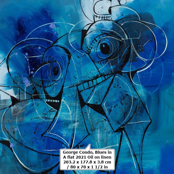 George Condo
Blues in A flat

2021
Oil on linen
203.2 x 177.8 x 3.8 cm / 80 x 70 x 1 1/2 in