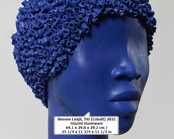 Simone Leigh
Titi (Cobalt)

2021
Glazed stoneware
64.1 x 29.8 x 29.2 cm /
25 1/4 x 11 3/4 x 11 1/2 in