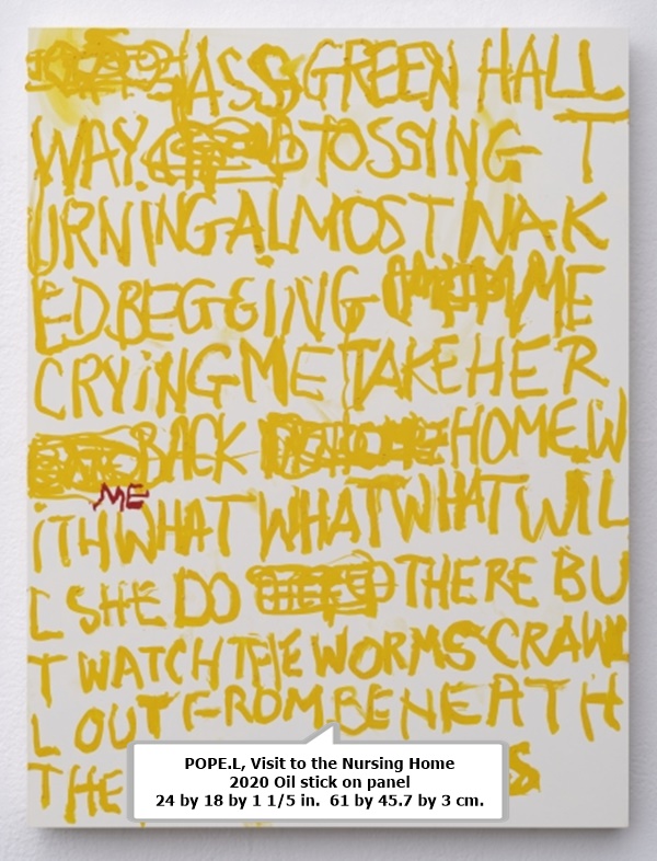 POPE.L, Visit to the Nursing Home
2020 Oil stick on panel
24 by 18 by 1 1/5 in.  61 by 45.7 by 3 cm.