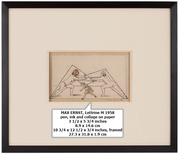 MAX ERNST
Lettrine M
1958
pen, ink and collage on paper

3 1/2 x 5 3/4 inches
8.9 x 14.6 cm
10 3/4 x 12 1/2 x 3/4 inches, framed
27.3 x 31.8 x 1.9 cm