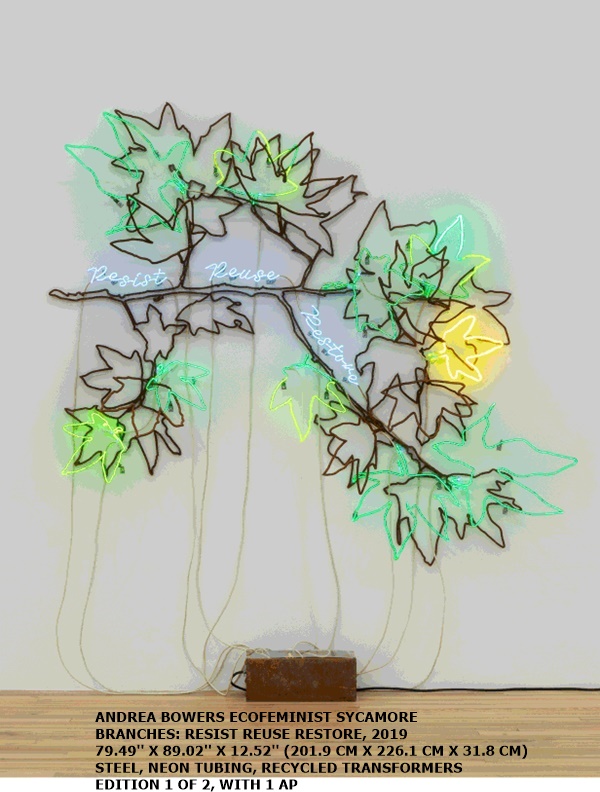 ANDREA BOWERS
ECOFEMINIST SYCAMORE BRANCHES: RESIST REUSE RESTORE, 2019
79.49'' X 89.02'' X 12.52'' (201.9 CM X 226.1 CM X 31.8 CM)
STEEL, NEON TUBING, RECYCLED TRANSFORMERS
EDITION 1 OF 2, WITH 1 AP