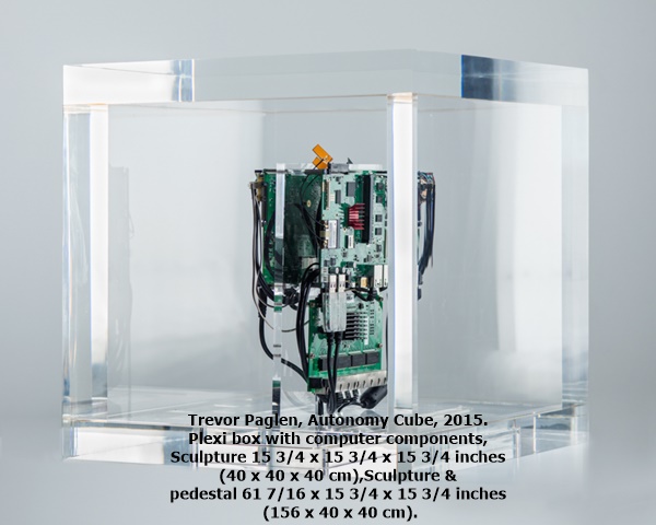 Trevor Paglen, Autonomy Cube, 2015.
Plexi box with computer components, Sculpture 15 3/4 x 15 3/4 x 15 3/4 inches (40 x 40 x 40 cm),

Sculpture & pedestal 61 7/16 x 15 3/4 x 15 3/4 inches (156 x 40 x 40 cm).