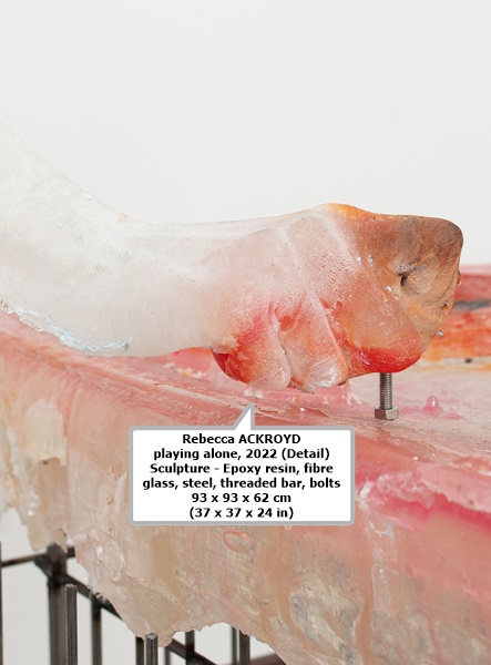 Rebecca ACKROYD
playing alone, 2022 (Detail)
Sculpture - Epoxy resin, fibre glass, steel, threaded bar, bolts
93 x 93 x 62 cm (37 x 37 x 24 in)