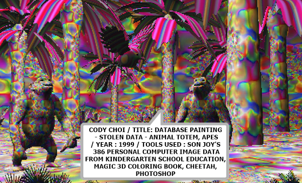CODY CHOI / TITLE: DATABASE PAINTING - STOLEN DATA - ANIMAL TOTEM, APES / YEAR : 1999 / TOOLS USED : SON JOY'S 386 PERSONAL COMPUTER IMAGE DATA FROM KINDERGARTEN SCHOOL EDUCATION, MAGIC 3D COLORING BOOK, CHEETAH, PHOTOSHOP

/ORIGINAL RESOLUTION : 2500 x 1781 / FULL SIZE : 3,785,359.36 bytes