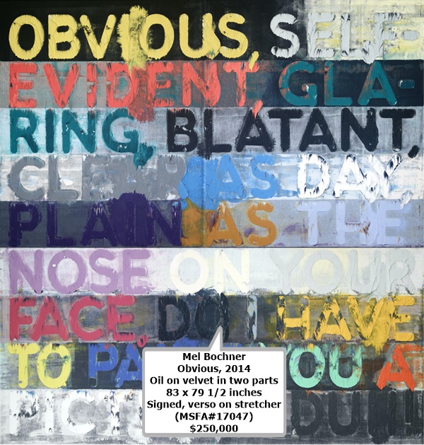 Mel Bochner
Obvious, 2014
Oil on velvet in two parts
83 x 79 1/2 inches
Signed, verso on stretcher
(MSFA#17047)
$250,000