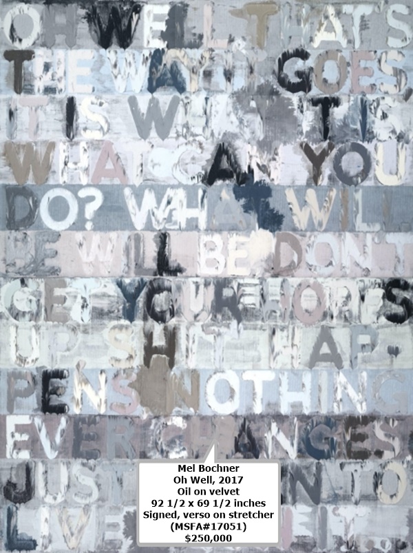 Mel Bochner
Oh Well, 2017
Oil on velvet
92 1/2 x 69 1/2 inches
Signed, verso on stretcher
(MSFA#17051)
$250,000
