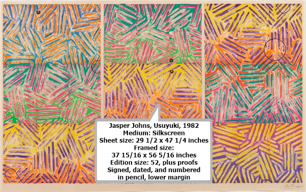 
Jasper Johns, Usuyuki, 1982
Medium: Silkscreen
Sheet size: 29 1/2 x 47 1/4 inches
Framed size: 
37 15/16 x 56 5/16 inches
Edition size: 52, plus proofs
Signed, dated, and numbered 
in pencil, lower margin
