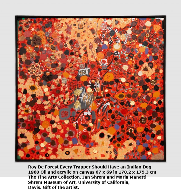 Roy De Forest Every Trapper Should Have an Indian Dog
1960 Oil and acrylic on canvas 67 x 69 in 170.2 x 175.3 cm
The Fine Arts Collection, Jan Shrem and Maria Manetti 
Shrem Museum of Art, University of California,
Davis. Gift of the artist.