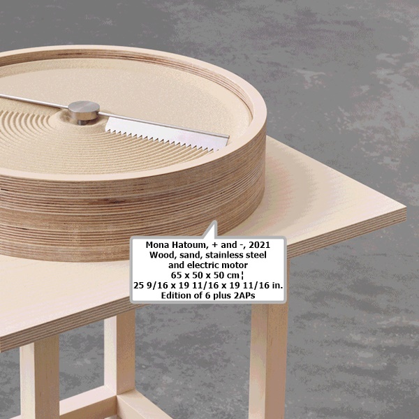 Mona Hatoum
+ and -, 2021
Wood, sand, stainless steel and electric motor
65 x 50 x 50 cm│25 9/16 x 19 11/16 x 19 11/16 in.
Edition of 6 plus 2APs