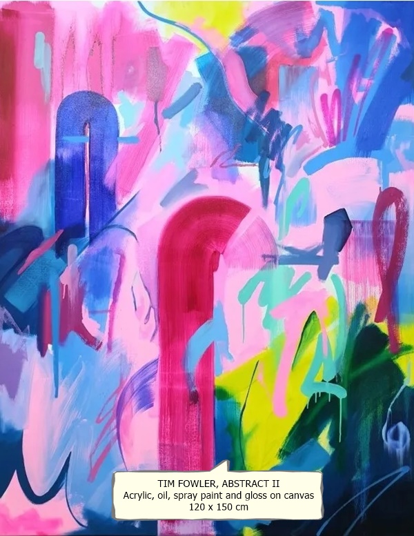 TIM FOWLER
ABSTRACT II
Acrylic, oil, spray paint and gloss on canvas
120 x 150 cm